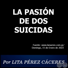 LA PASIN DE DOS SUICIDAS - Por LITA PREZ CCERES - Domingo, 15 de Enero de 2023